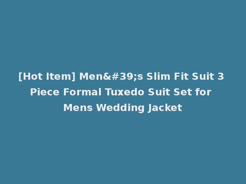 [Hot Item] Men's Slim Fit Suit 3 Piece Formal Tuxedo Suit Set for Mens Wedding Jacket