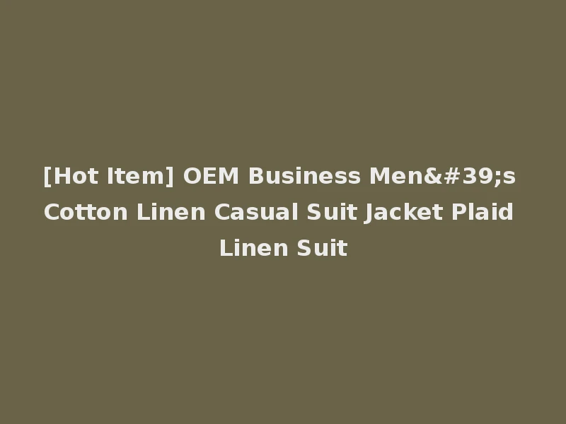 [Hot Item] OEM Business Men's Cotton Linen Casual Suit Jacket Plaid Linen Suit