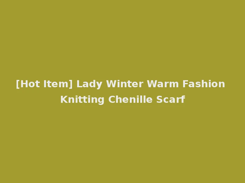 [Hot Item] Lady Winter Warm Fashion Knitting Chenille Scarf