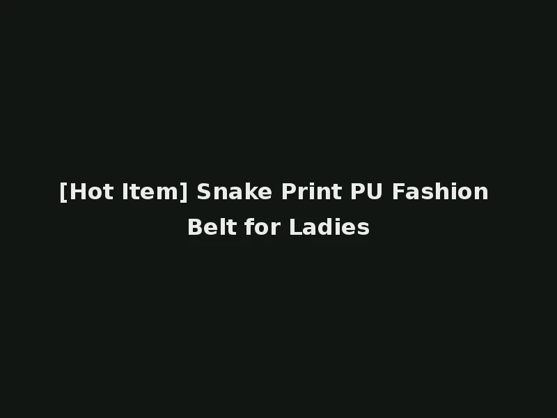 [Hot Item] Snake Print PU Fashion Belt for Ladies