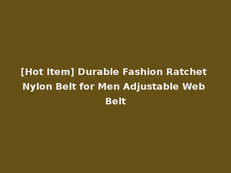 [Hot Item] Durable Fashion Ratchet Nylon Belt for Men Adjustable Web Belt