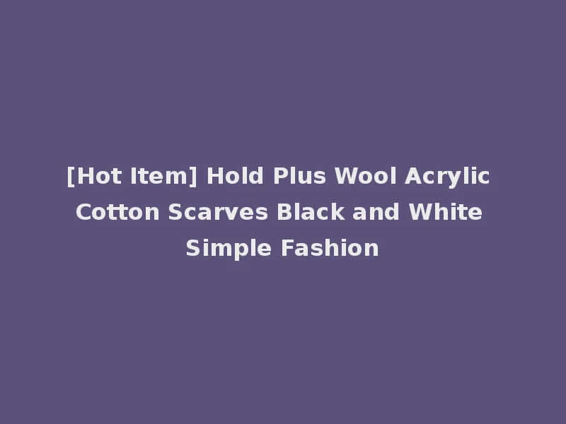[Hot Item] Hold Plus Wool Acrylic Cotton Scarves Black and White Simple Fashion