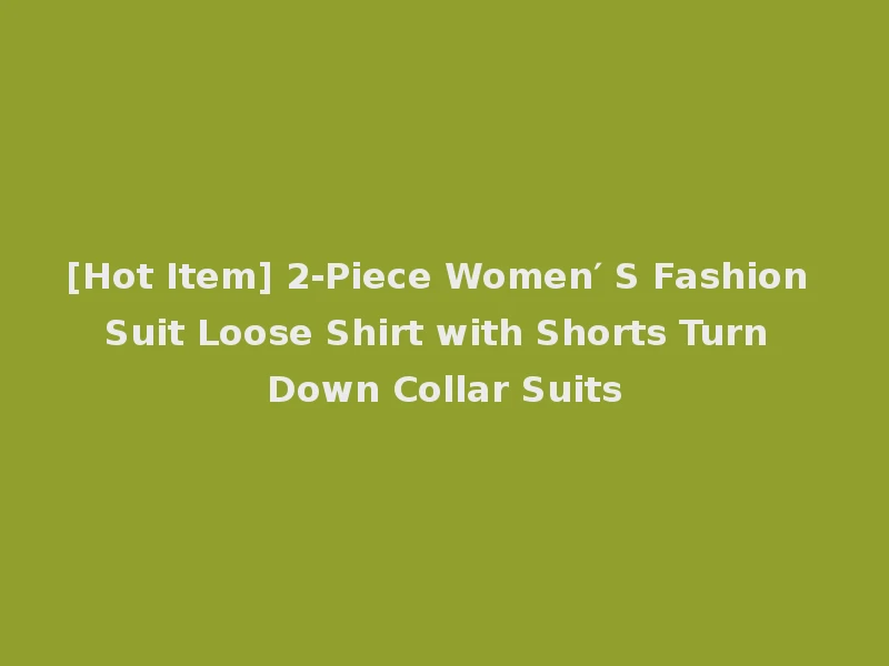 [Hot Item] 2-Piece Women′ S Fashion Suit Loose Shirt with Shorts Turn Down Collar Suits