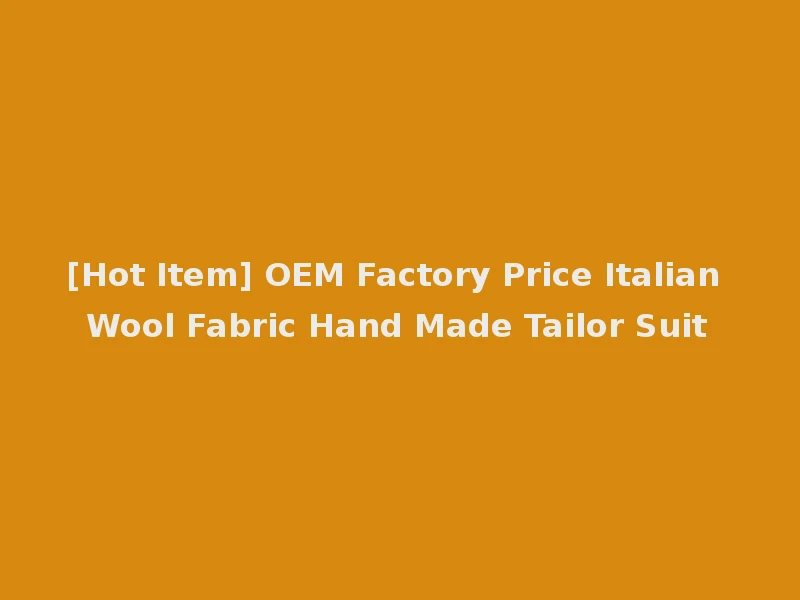 [Hot Item] OEM Factory Price Italian Wool Fabric Hand Made Tailor Suit