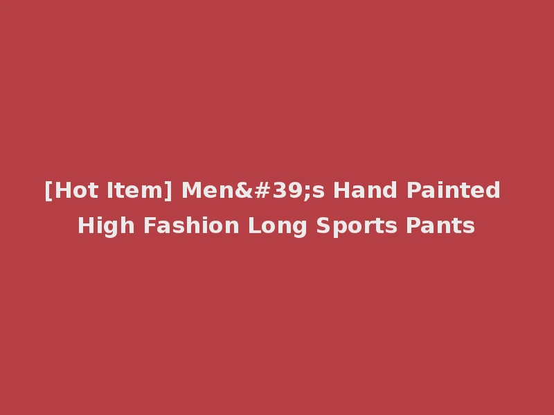 [Hot Item] Men's Hand Painted High Fashion Long Sports Pants