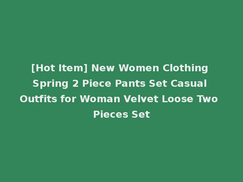 [Hot Item] New Women Clothing Spring 2 Piece Pants Set Casual Outfits for Woman Velvet Loose Two Pieces Set