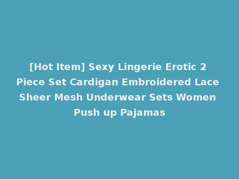 [Hot Item] Sexy Lingerie Erotic 2 Piece Set Cardigan Embroidered Lace Sheer Mesh Underwear Sets Women Push up Pajamas