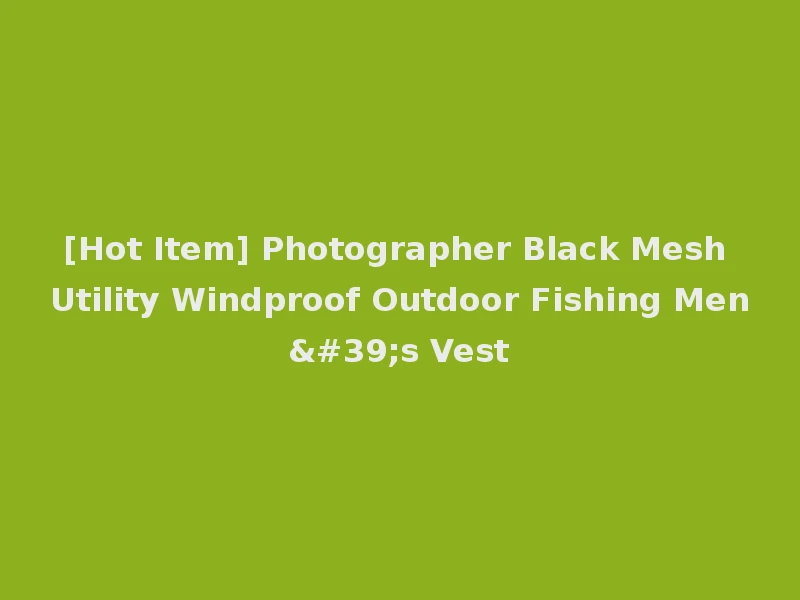 [Hot Item] Photographer Black Mesh Utility Windproof Outdoor Fishing Men's Vest