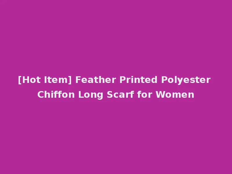 [Hot Item] Feather Printed Polyester Chiffon Long Scarf for Women