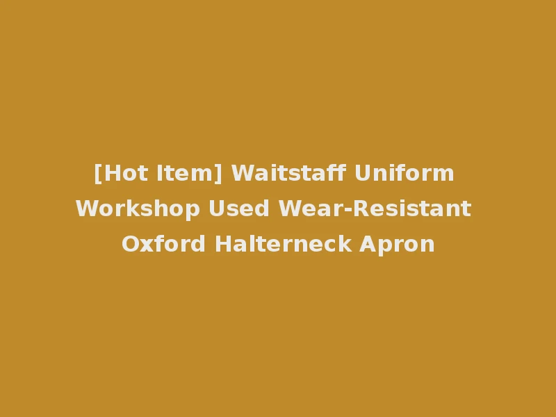 [Hot Item] Waitstaff Uniform Workshop Used Wear-Resistant Oxford Halterneck Apron
