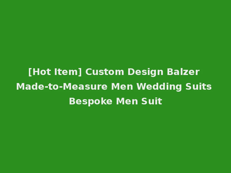 [Hot Item] Custom Design Balzer Made-to-Measure Men Wedding Suits Bespoke Men Suit