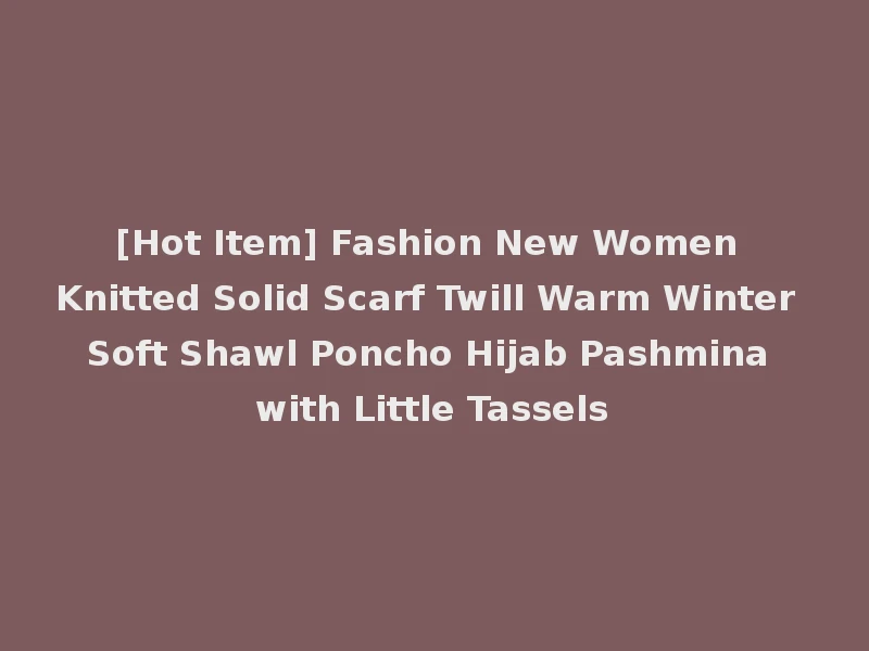 [Hot Item] Fashion New Women Knitted Solid Scarf Twill Warm Winter Soft Shawl Poncho Hijab Pashmina with Little Tassels