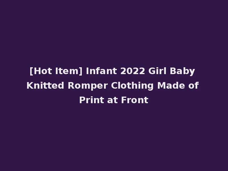 [Hot Item] Infant 2022 Girl Baby Knitted Romper Clothing Made of Print at Front