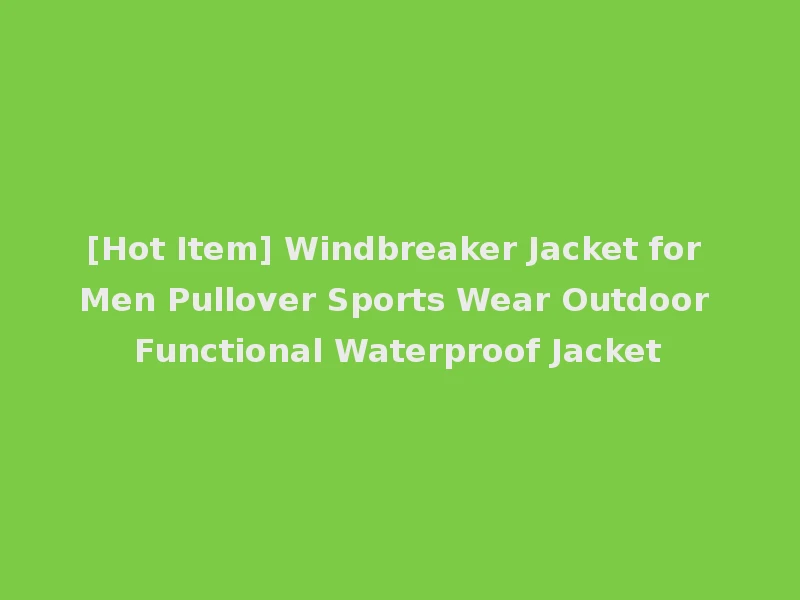 [Hot Item] Windbreaker Jacket for Men Pullover Sports Wear Outdoor Functional Waterproof Jacket
