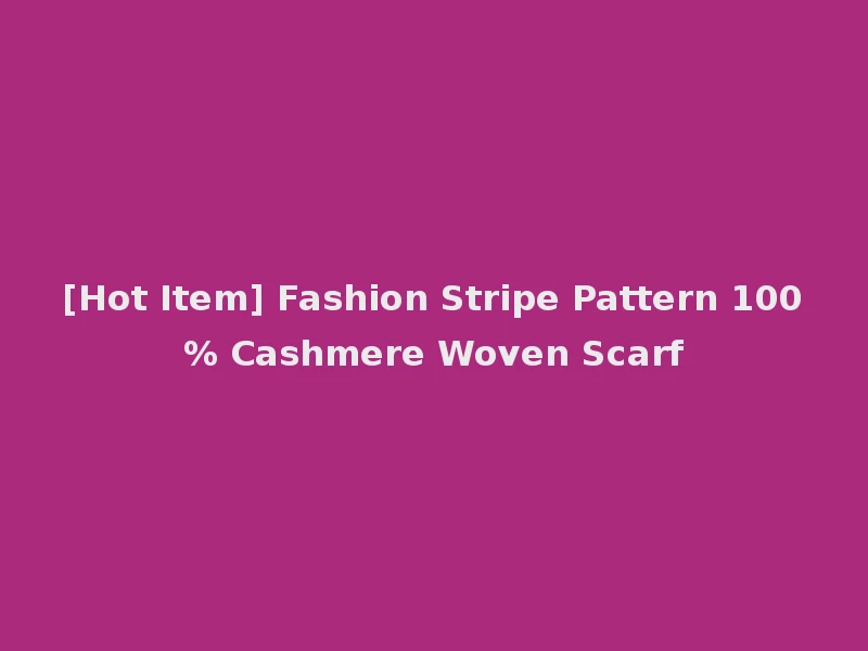 [Hot Item] Fashion Stripe Pattern 100% Cashmere Woven Scarf