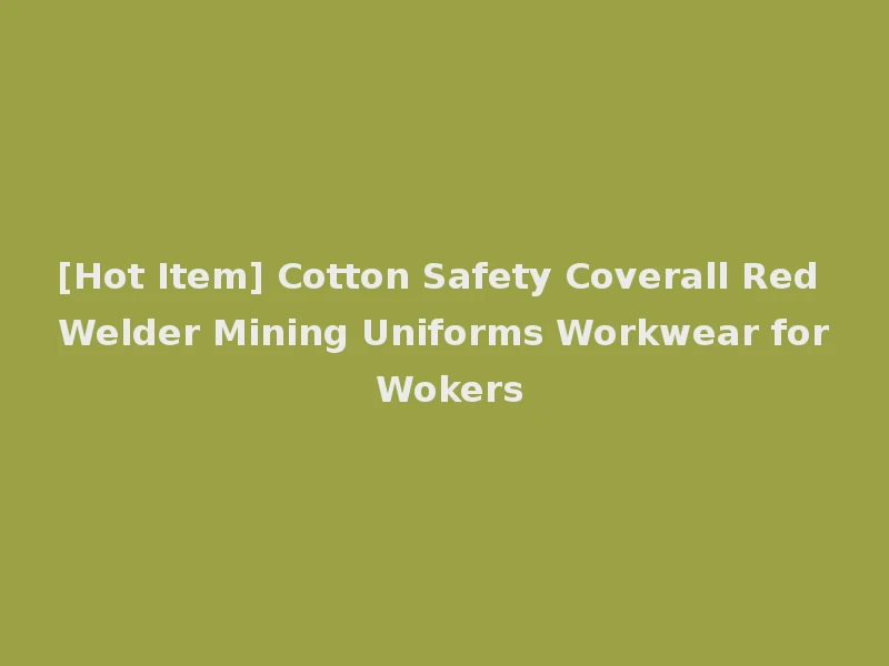 [Hot Item] Cotton Safety Coverall Red Welder Mining Uniforms Workwear for Wokers