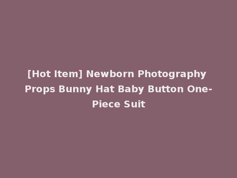 [Hot Item] Newborn Photography Props Bunny Hat Baby Button One-Piece Suit