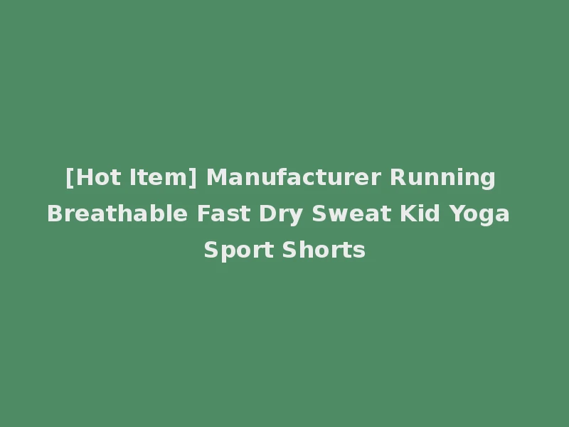 [Hot Item] Manufacturer Running Breathable Fast Dry Sweat Kid Yoga Sport Shorts