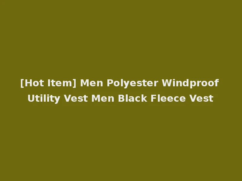 [Hot Item] Men Polyester Windproof Utility Vest Men Black Fleece Vest