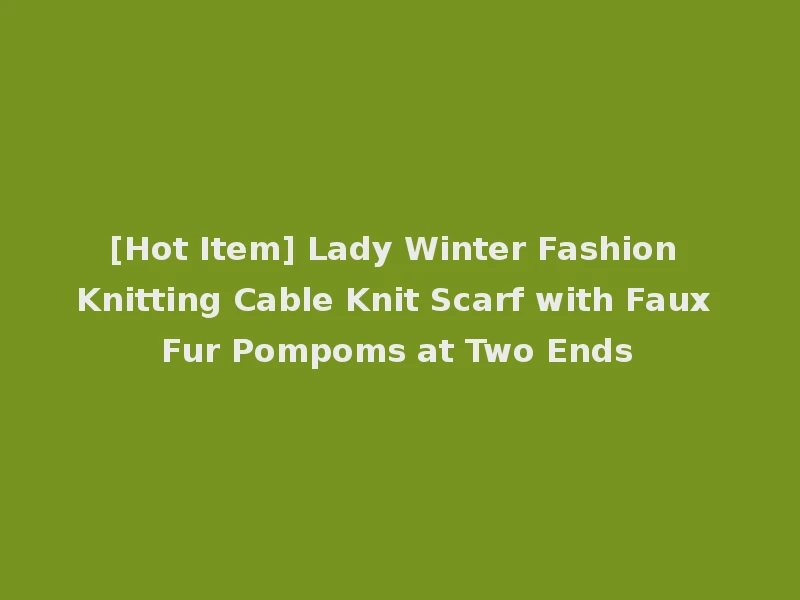 [Hot Item] Lady Winter Fashion Knitting Cable Knit Scarf with Faux Fur Pompoms at Two Ends