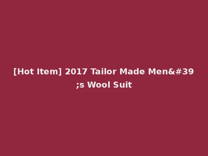 [Hot Item] 2017 Tailor Made Men's Wool Suit