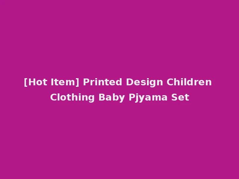 [Hot Item] Printed Design Children Clothing Baby Pjyama Set