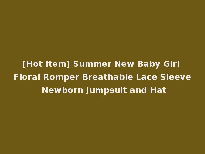 [Hot Item] Summer New Baby Girl Floral Romper Breathable Lace Sleeve Newborn Jumpsuit and Hat