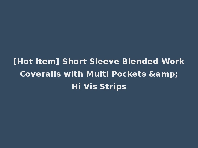 [Hot Item] Short Sleeve Blended Work Coveralls with Multi Pockets & Hi Vis Strips