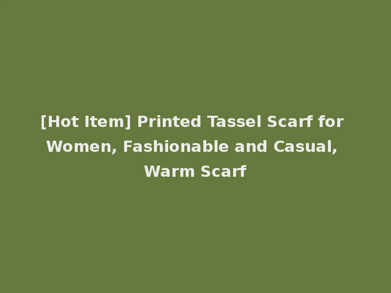 [Hot Item] Printed Tassel Scarf for Women, Fashionable and Casual, Warm Scarf