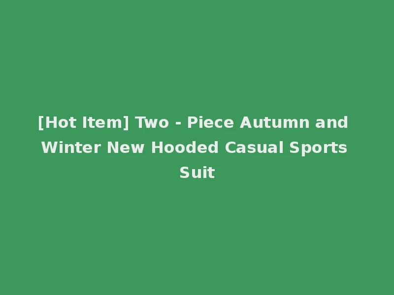 [Hot Item] Two - Piece Autumn and Winter New Hooded Casual Sports Suit
