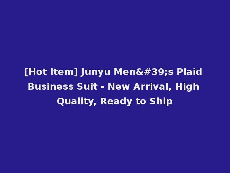 [Hot Item] Junyu Men's Plaid Business Suit - New Arrival, High Quality, Ready to Ship