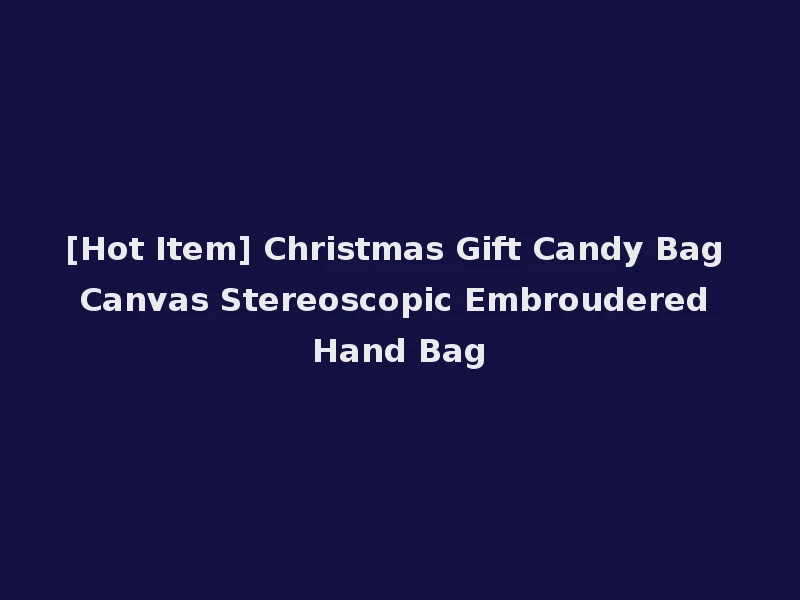 [Hot Item] Christmas Gift Candy Bag Canvas Stereoscopic Embroudered Hand Bag