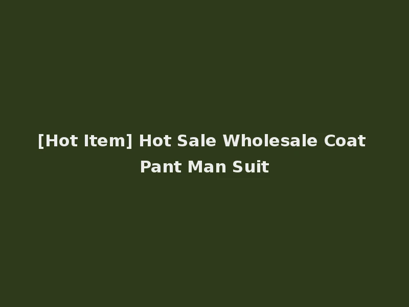 [Hot Item] Hot Sale Wholesale Coat Pant Man Suit