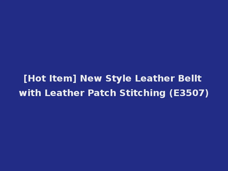 [Hot Item] New Style Leather Bellt with Leather Patch Stitching (E3507)