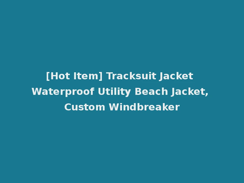 [Hot Item] Tracksuit Jacket Waterproof Utility Beach Jacket, Custom Windbreaker