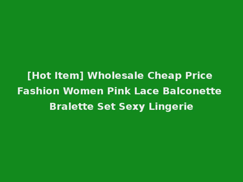 [Hot Item] Wholesale Cheap Price Fashion Women Pink Lace Balconette Bralette Set Sexy Lingerie