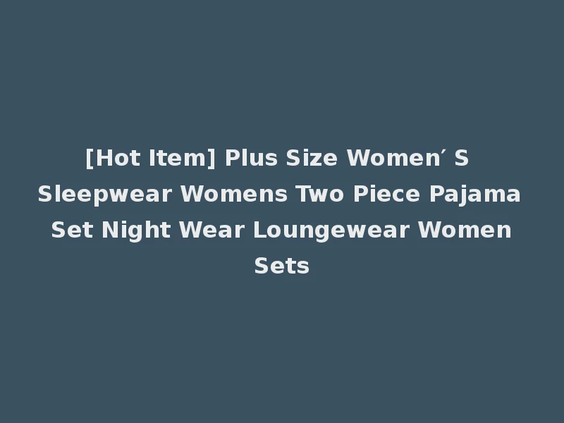 [Hot Item] Plus Size Women′ S Sleepwear Womens Two Piece Pajama Set Night Wear Loungewear Women Sets