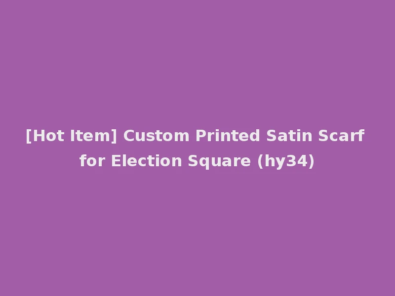 [Hot Item] Custom Printed Satin Scarf for Election Square (hy34)