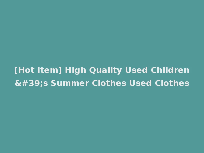 [Hot Item] High Quality Used Children's Summer Clothes Used Clothes