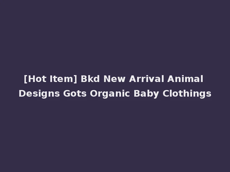 [Hot Item] Bkd New Arrival Animal Designs Gots Organic Baby Clothings