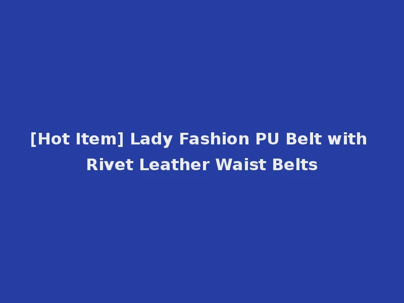 [Hot Item] Lady Fashion PU Belt with Rivet Leather Waist Belts