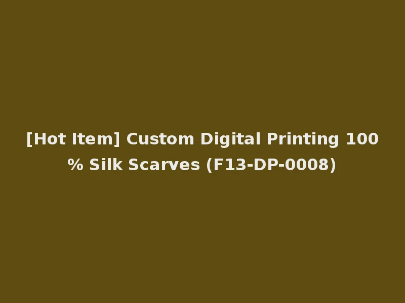 [Hot Item] Custom Digital Printing 100% Silk Scarves (F13-DP-0008)