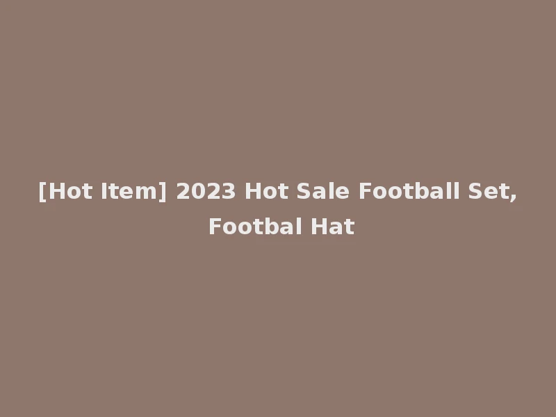 [Hot Item] 2023 Hot Sale Football Set, Footbal Hat