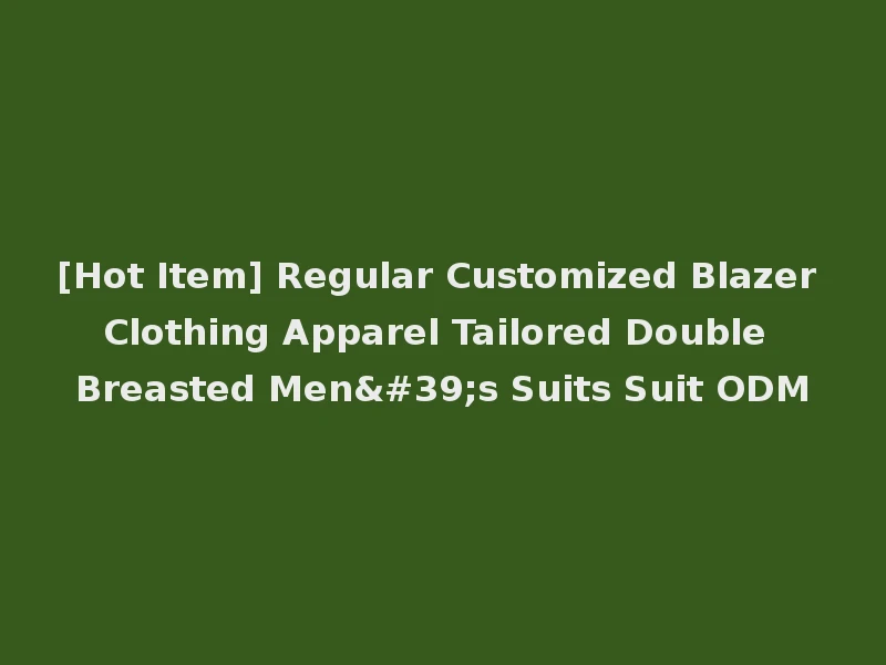 [Hot Item] Regular Customized Blazer Clothing Apparel Tailored Double Breasted Men's Suits Suit ODM
