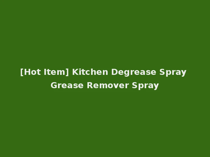 [Hot Item] Kitchen Degrease Spray Grease Remover Spray