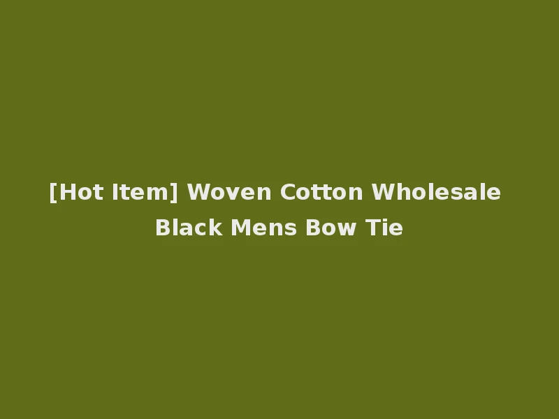 [Hot Item] Woven Cotton Wholesale Black Mens Bow Tie