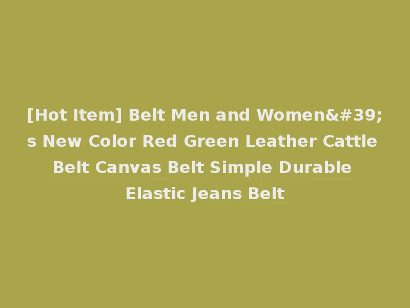 [Hot Item] Belt Men and Women's New Color Red Green Leather Cattle Belt Canvas Belt Simple Durable Elastic Jeans Belt