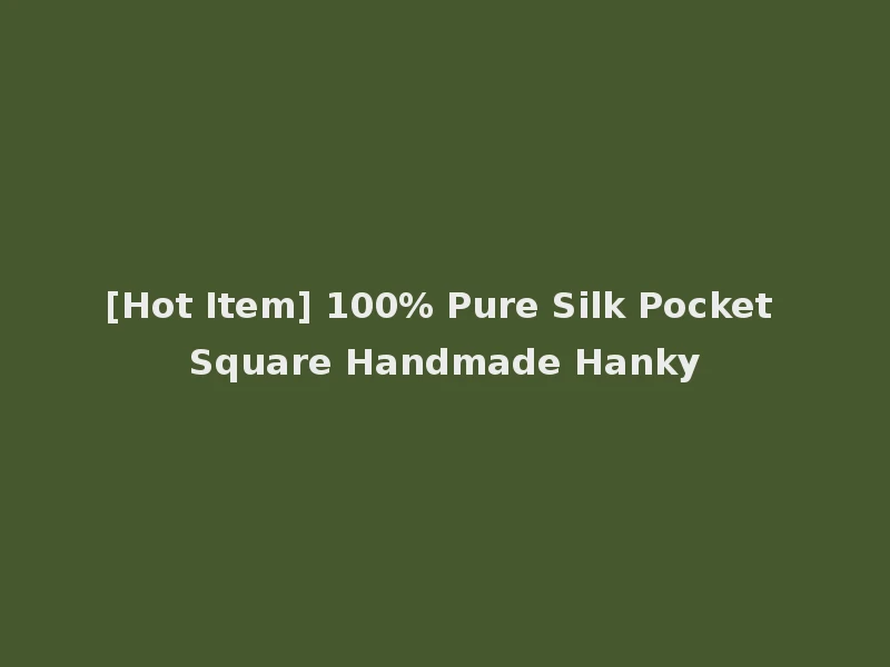 [Hot Item] 100% Pure Silk Pocket Square Handmade Hanky