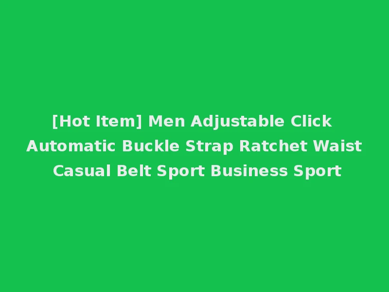 [Hot Item] Men Adjustable Click Automatic Buckle Strap Ratchet Waist Casual Belt Sport Business Sport