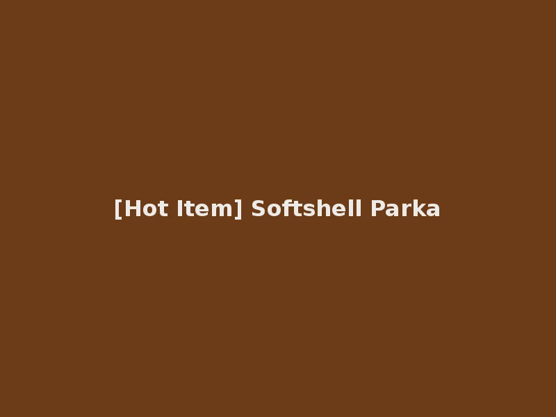[Hot Item] Softshell Parka